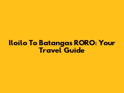 Iloilo To Batangas RORO: Your Travel Guide