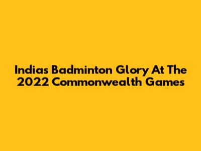 India's Badminton Glory At The 2022 Commonwealth Games