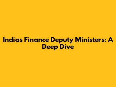 India's Finance Deputy Ministers: A Deep Dive