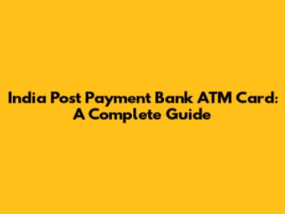 India Post Payment Bank ATM Card: A Complete Guide