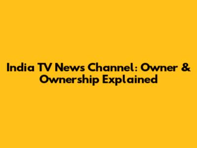 India TV News Channel: Owner & Ownership Explained