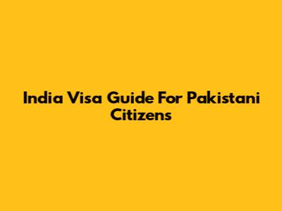 India Visa Guide For Pakistani Citizens