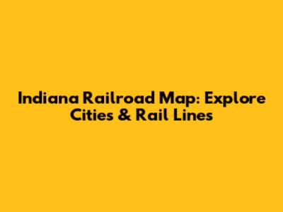 Indiana Railroad Map: Explore Cities & Rail Lines