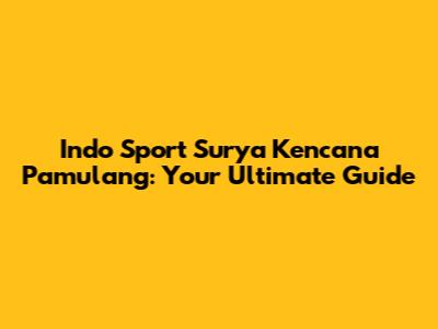 Indo Sport Surya Kencana Pamulang: Your Ultimate Guide