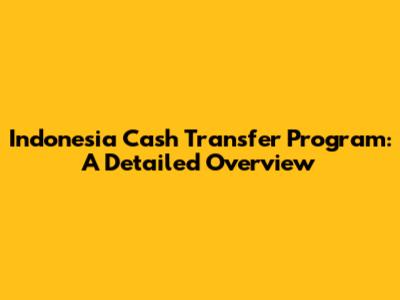 Indonesia Cash Transfer Program: A Detailed Overview