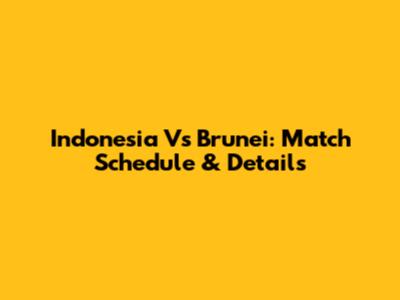 Indonesia Vs Brunei: Match Schedule & Details
