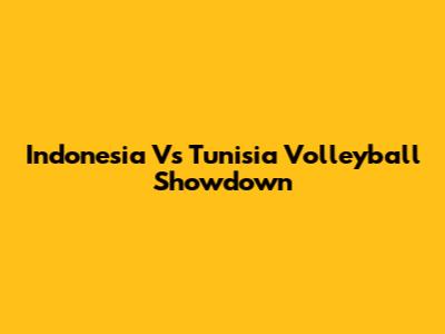 Indonesia Vs Tunisia Volleyball Showdown