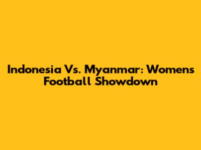 Indonesia Vs. Myanmar: Women's Football Showdown