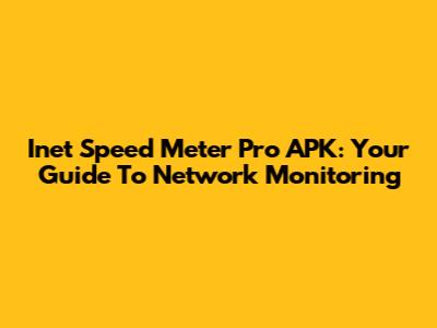 Inet Speed Meter Pro APK: Your Guide To Network Monitoring