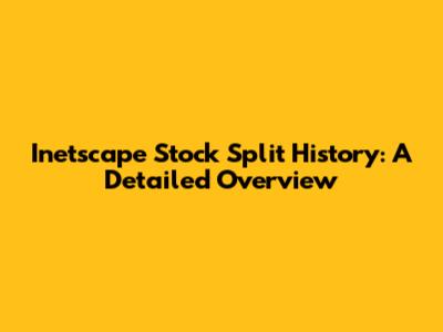 Inetscape Stock Split History: A Detailed Overview