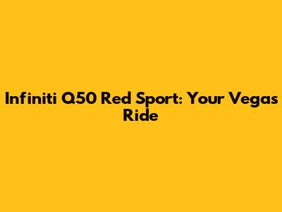 Infiniti Q50 Red Sport: Your Vegas Ride