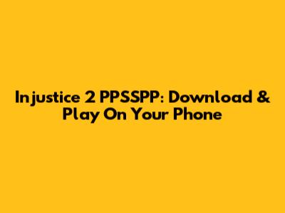 Injustice 2 PPSSPP: Download & Play On Your Phone