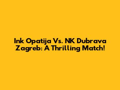 Ink Opatija Vs. NK Dubrava Zagreb: A Thrilling Match!