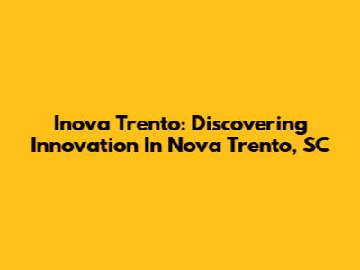 Inova Trento: Discovering Innovation In Nova Trento, SC
