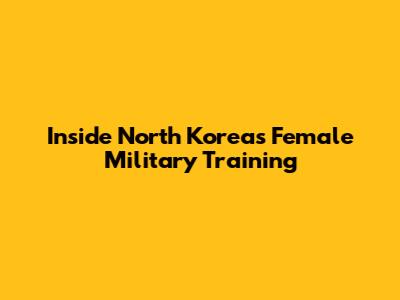 Inside North Korea's Female Military Training