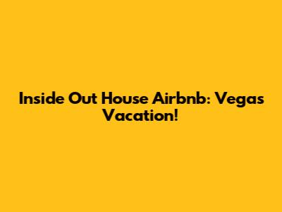Inside Out House Airbnb: Vegas Vacation!