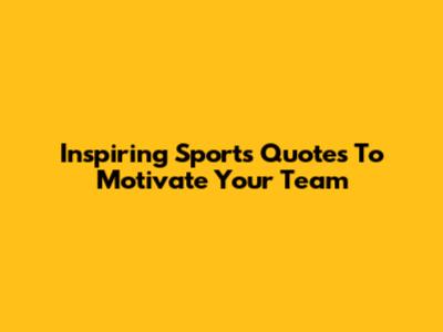 Inspiring Sports Quotes To Motivate Your Team