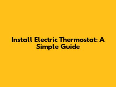 Install Electric Thermostat: A Simple Guide