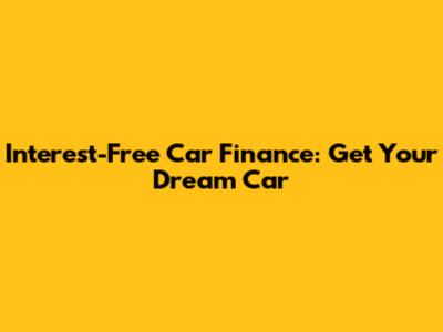 Interest-Free Car Finance: Get Your Dream Car