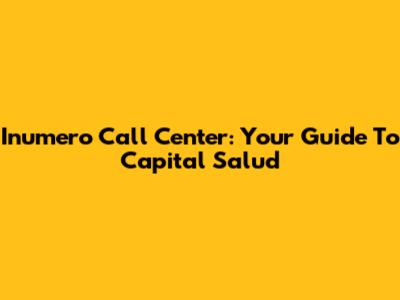 Inumero Call Center: Your Guide To Capital Salud