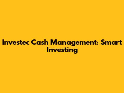 Investec Cash Management: Smart Investing