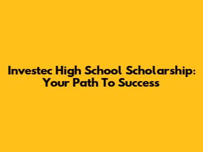Investec High School Scholarship: Your Path To Success