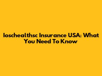 Ioschealthsc Insurance USA: What You Need To Know