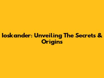 Ioskander: Unveiling The Secrets & Origins