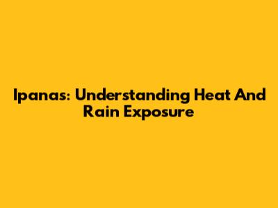 Ipanas: Understanding Heat And Rain Exposure