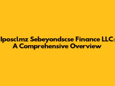 Iposclmz Sebeyondscse Finance LLC: A Comprehensive Overview