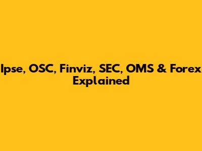 Ipse, OSC, Finviz, SEC, OMS & Forex Explained