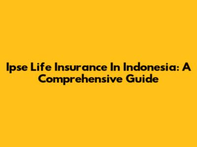 Ipse Life Insurance In Indonesia: A Comprehensive Guide