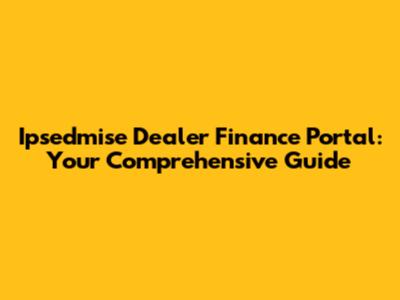 Ipsedmise Dealer Finance Portal: Your Comprehensive Guide