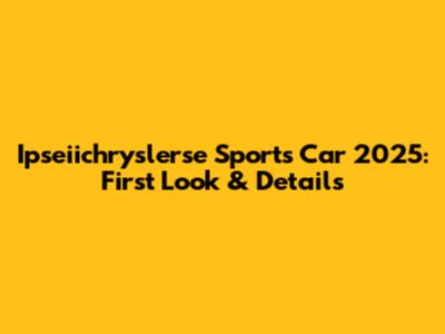 Ipseiichryslerse Sports Car 2025: First Look & Details