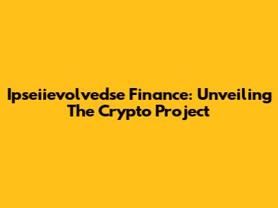 Ipseiievolvedse Finance: Unveiling The Crypto Project