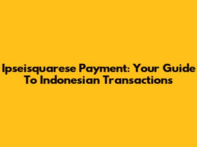 Ipseisquarese Payment: Your Guide To Indonesian Transactions