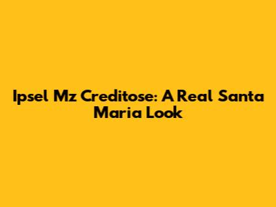 Ipsel Mz Creditose: A Real Santa Maria Look