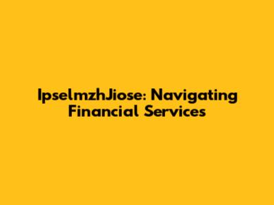IpselmzhJiose: Navigating Financial Services