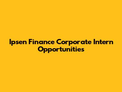 Ipsen Finance Corporate Intern Opportunities