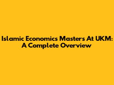 Islamic Economics Masters At UKM: A Complete Overview