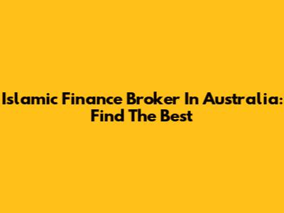 Islamic Finance Broker In Australia: Find The Best