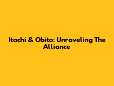 Itachi & Obito: Unraveling The Alliance
