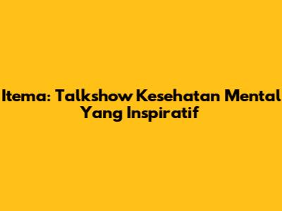 Itema: Talkshow Kesehatan Mental Yang Inspiratif