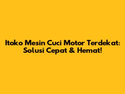 Itoko Mesin Cuci Motor Terdekat: Solusi Cepat & Hemat!