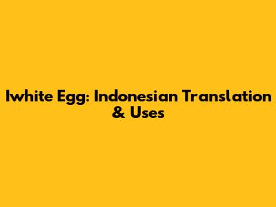 Iwhite Egg: Indonesian Translation & Uses