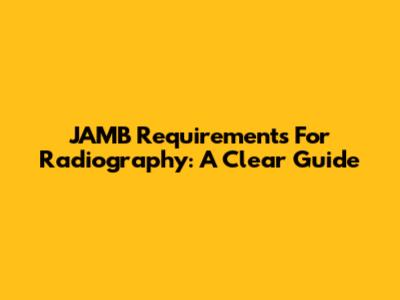 JAMB Requirements For Radiography: A Clear Guide