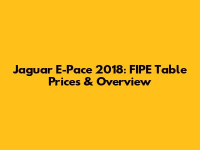 Jaguar E-Pace 2018: FIPE Table Prices & Overview