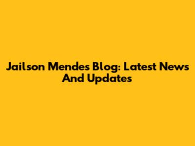 Jailson Mendes' Blog: Latest News And Updates