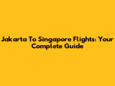 Jakarta To Singapore Flights: Your Complete Guide