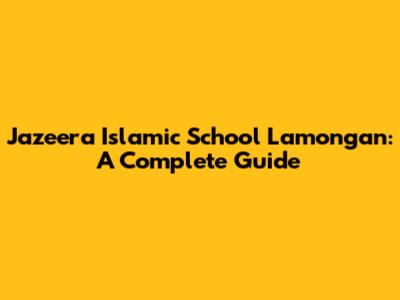 Jazeera Islamic School Lamongan: A Complete Guide